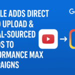 Google Adds Direct Video Upload & Social Videos to Performance Max Campaigns (PMax Update 2025)